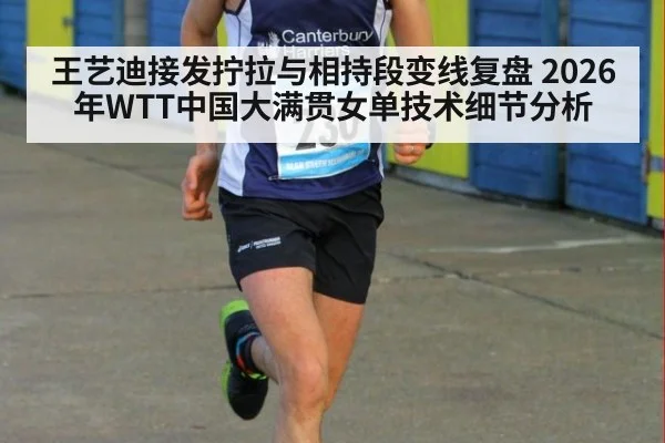 王艺迪接发拧拉与相持段变线复盘 2026年WTT中国大满贯女单技术细节分析 - j9 game